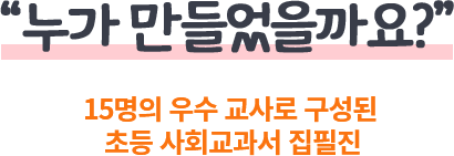 누가 만들었을까요? 15명의 우수 교사로 구성된 초등 사회교과서 집필진
